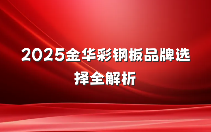 2025金华彩钢板品牌选择全解析
