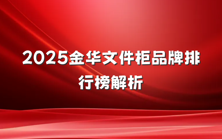 2025金华文件柜品牌排行榜解析