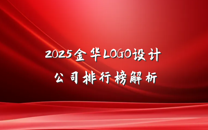 2025金华LOGO设计公司排行榜解析