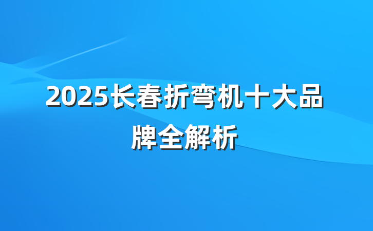 2025长春折弯机十大品牌全解析