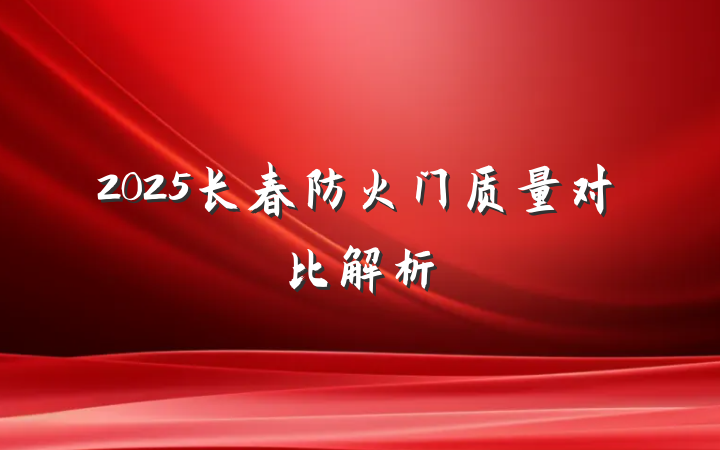 2025长春防火门质量对比解析