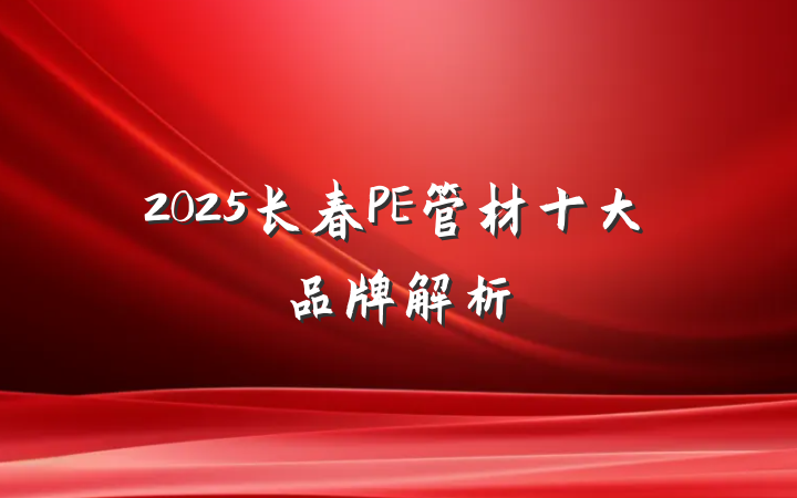 2025长春PE管材十大品牌解析
