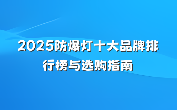 2025防爆灯十大品牌排行榜与选购指南