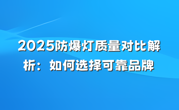 2025防爆灯质量对比解析:如何选择可靠品牌
