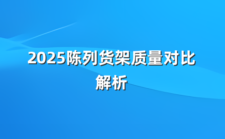 2025陈列货架质量对比解析