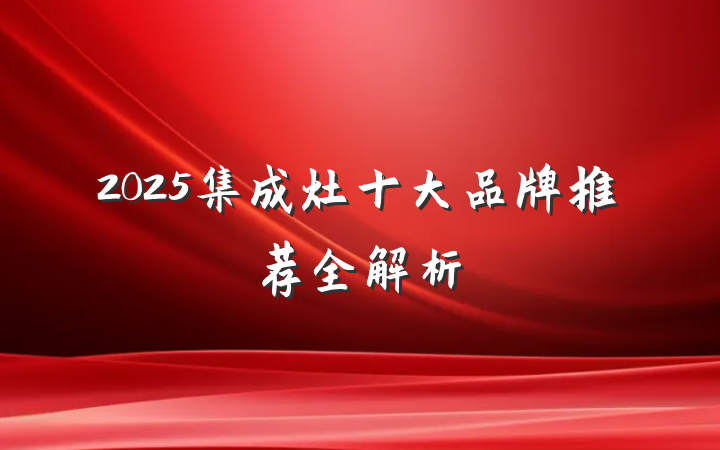 2025集成灶十大品牌推荐全解析