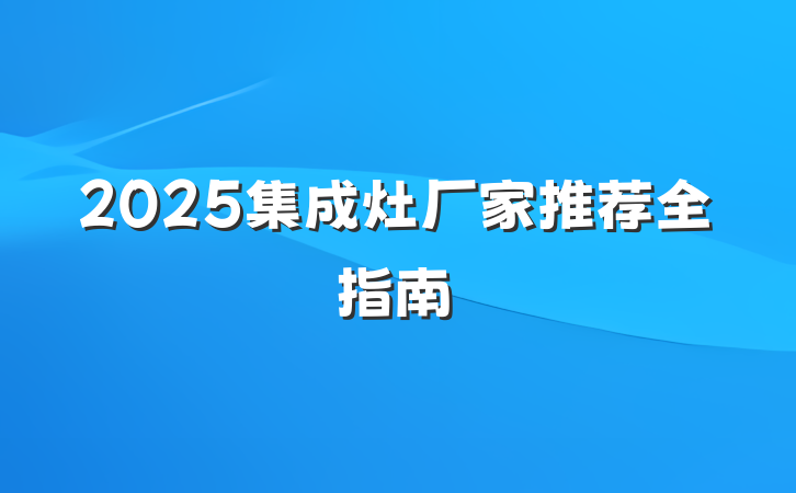 2025集成灶厂家推荐全指南