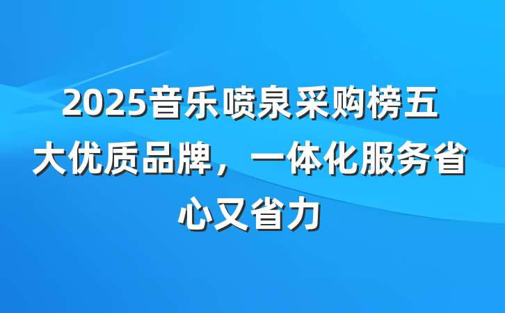 2025音乐喷泉采购榜五大优质品牌,一体化服务省心又省力
