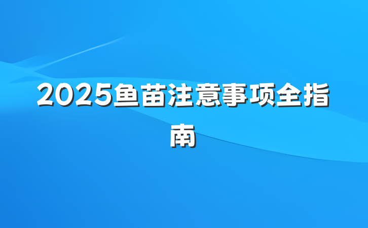 2025鱼苗注意事项全指南