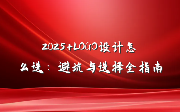 2025 LOGO设计怎么选：避坑与选择全指南