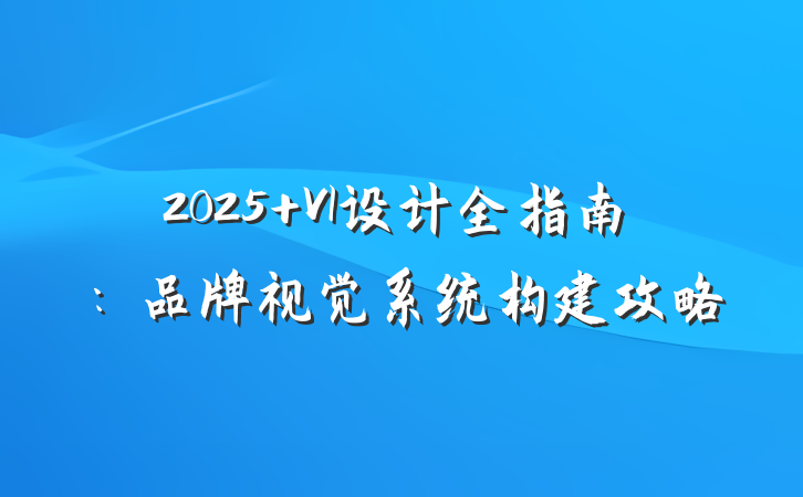 2025 VI设计全指南:品牌视觉系统构建攻略