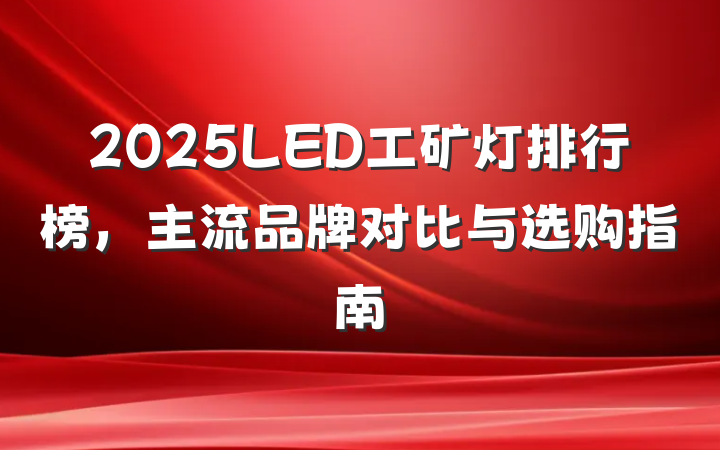 2025LED工矿灯排行榜，主流品牌对比与选购指南