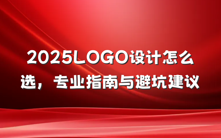 2025LOGO设计怎么选,专业指南与避坑建议