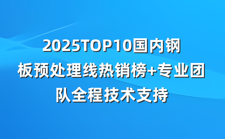 2025TOP10国内钢板预处理线热销榜 专业团队全程技术支持