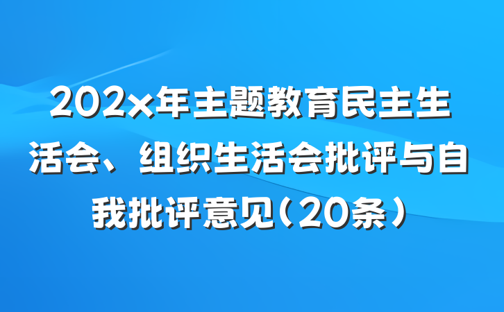 202x年主题教育民主生活会、组织生活会批评与自我批评意见（20条）