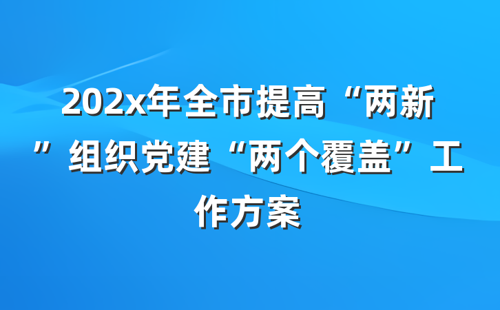 202x年全市提高“两新”组织党建“两个覆盖”工作方案