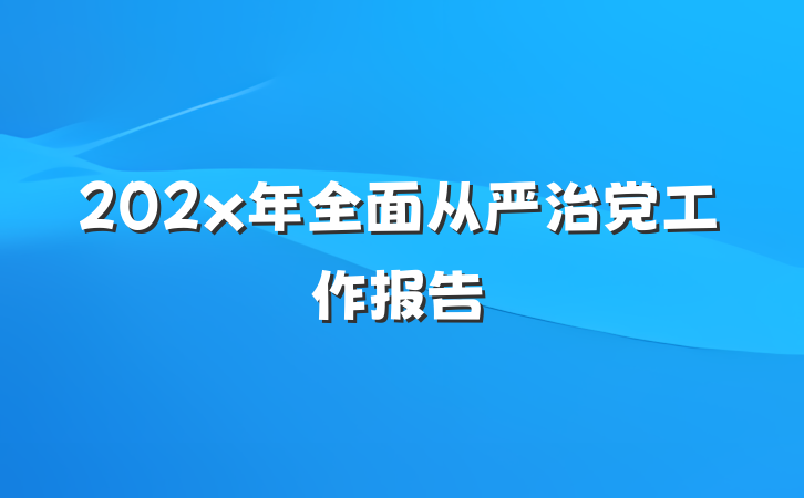 202x年全面从严治党工作报告