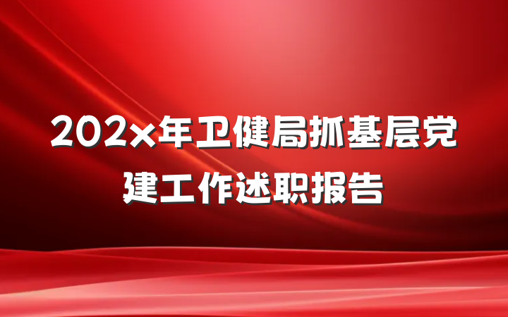 202x年卫健局抓基层党建工作述职报告