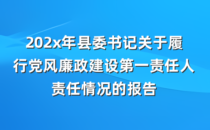 202x年县委书记关于履行党风廉政建设第一责任人责任情况的报告