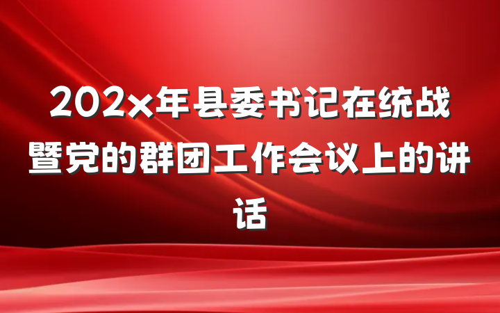 202x年县委书记在统战暨党的群团工作会议上的讲话