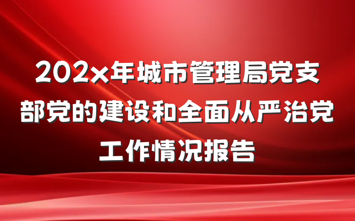 202x年城市管理局党支部党的建设和全面从严治党工作情况报告
