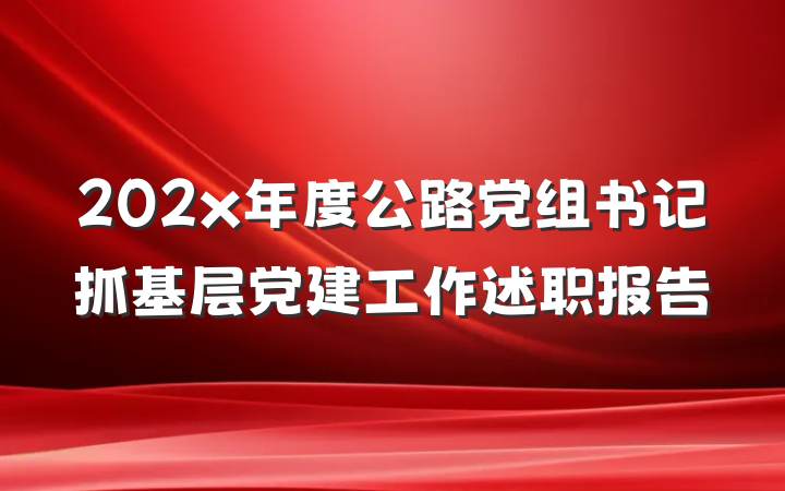 202x年度公路党组书记抓基层党建工作述职报告