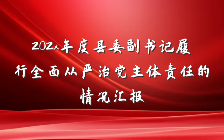 202x年度县委副书记履行全面从严治党主体责任的情况汇报