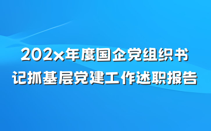 202x年度国企党组织书记抓基层党建工作述职报告