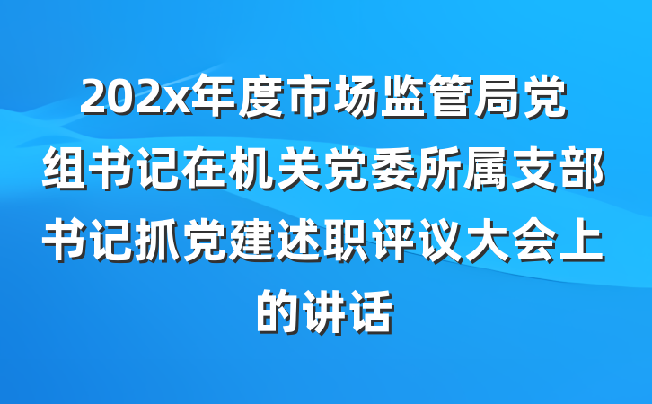 202x年度市场监管局党组书记在机关党委所属支部书记抓党建述职评议大会上的讲话