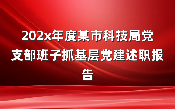 202x年度某市科技局党支部班子抓基层党建述职报告