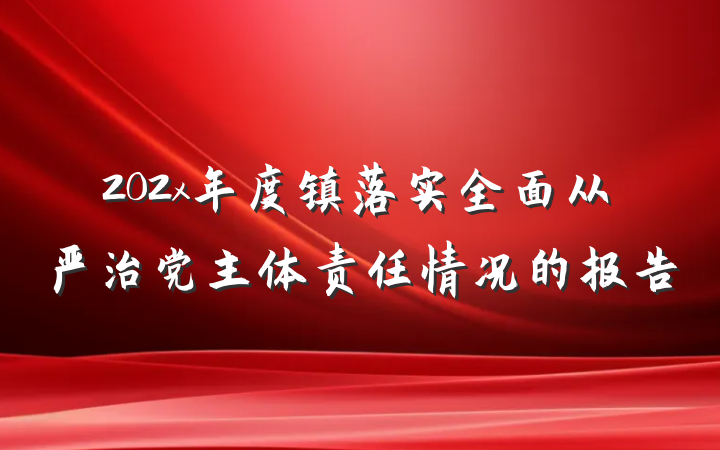 202x年度镇落实全面从严治党主体责任情况的报告