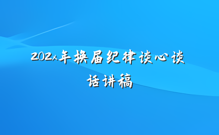 202x年换届纪律谈心谈话讲稿