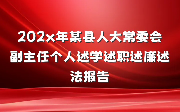 202x年某县人大常委会副主任个人述学述职述廉述法报告