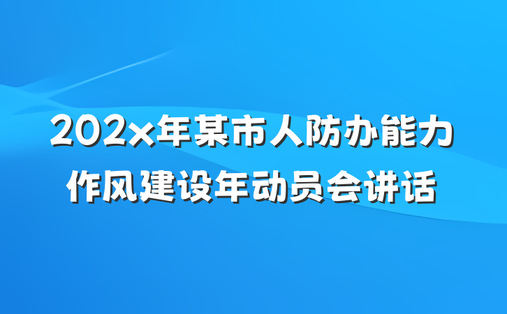 202x年某市人防办能力作风建设年动员会讲话