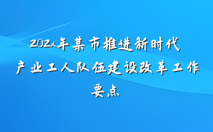 202x年某市推进新时代产业工人队伍建设改革工作要点
