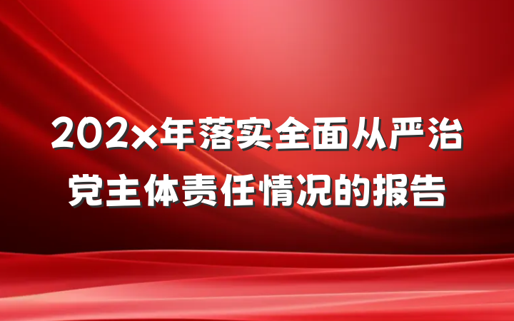 202x年落实全面从严治党主体责任情况的报告