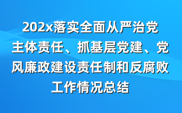 202x落实全面从严治党主体责任、抓基层党建、党风廉政建设责任制和反腐败工作情况总结