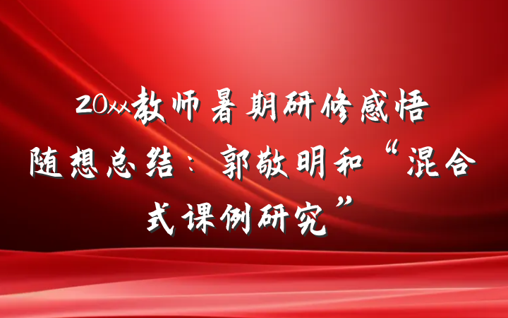 20xx教师暑期研修感悟随想总结：郭敬明和“混合式课例研究”
