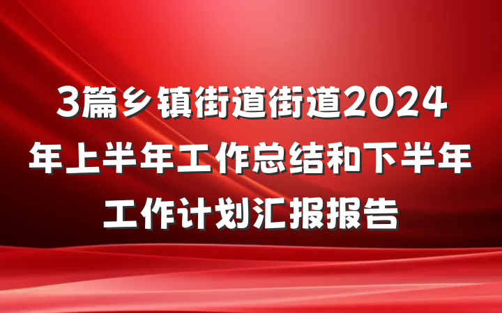 3篇乡镇街道街道2024年上半年工作总结和下半年工作计划汇报报告