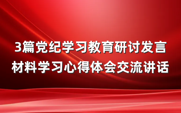 3篇党纪学习教育研讨发言材料学习心得体会交流讲话