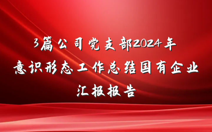 3篇公司党支部2024年意识形态工作总结国有企业汇报报告