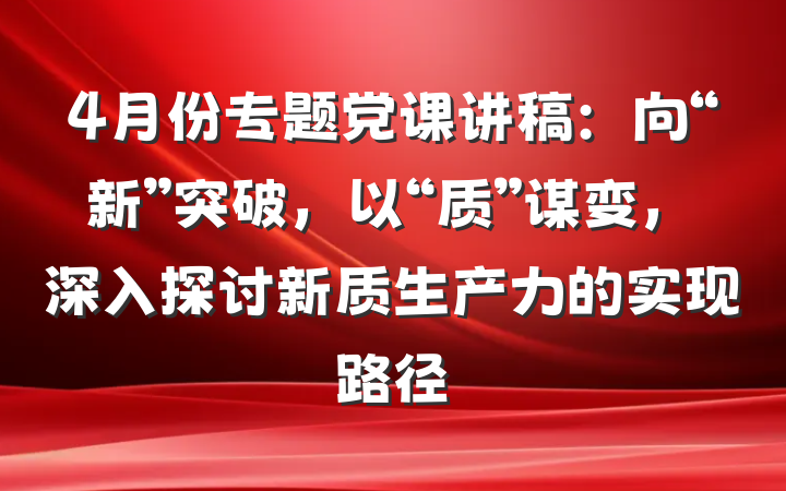 4月份专题党课讲稿：向“新”突破，以“质”谋变，深入探讨新质生产力的实现路径