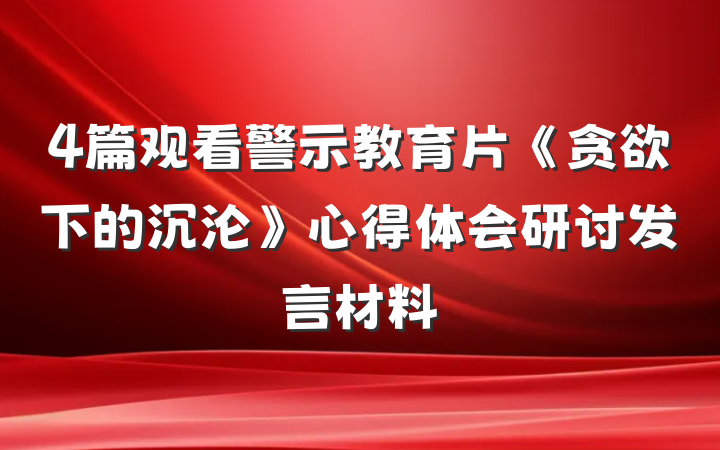4篇观看警示教育片《贪欲下的沉沦》心得体会研讨发言材料