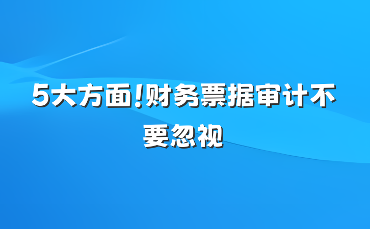 5大方面！财务票据审计不要忽视