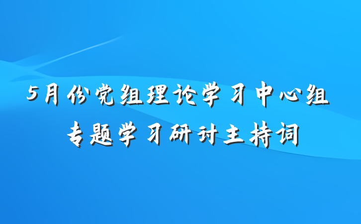 5月份党组理论学习中心组专题学习研讨主持词