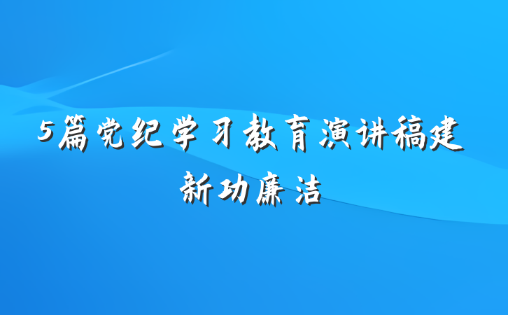 5篇党纪学习教育演讲稿建新功廉洁