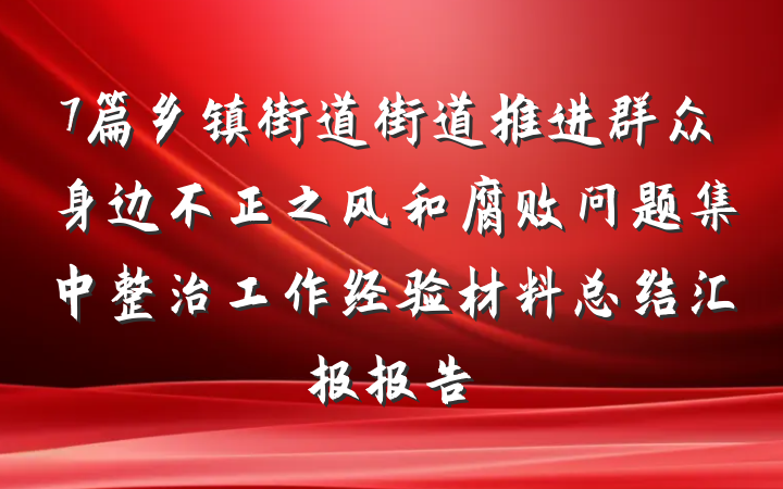 7篇乡镇街道街道推进群众身边不正之风和腐败问题集中整治工作经验材料总结汇报报告
