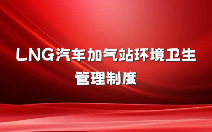 LNG汽车加气站环境卫生管理制度