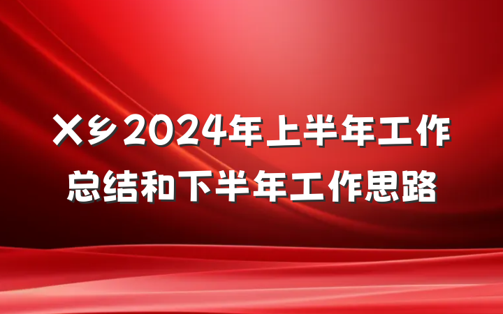 X乡2024年上半年工作总结和下半年工作思路