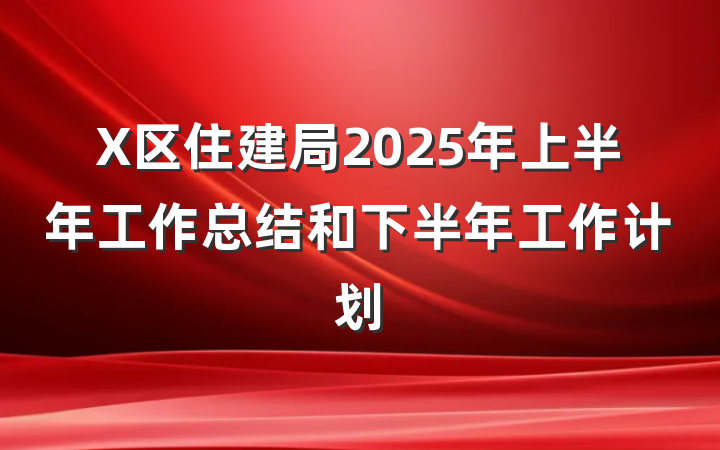 X区住建局2025年上半年工作总结和下半年工作计划